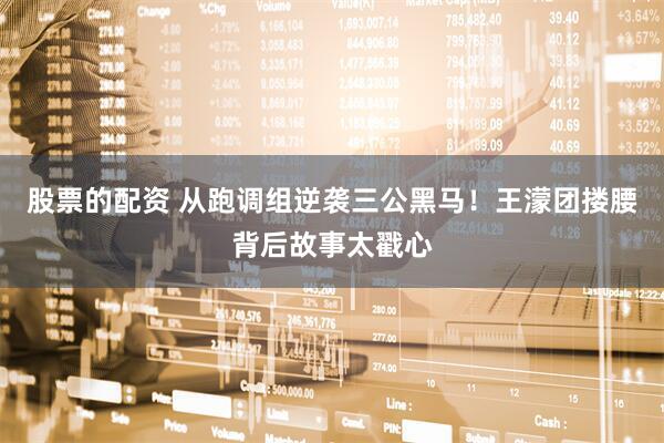 股票的配资 从跑调组逆袭三公黑马！王濛团搂腰背后故事太戳心